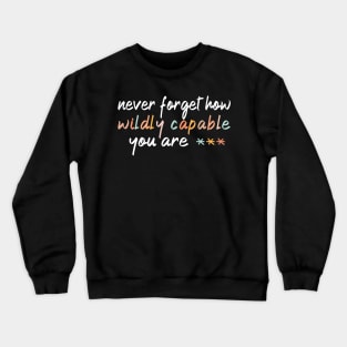 Copy of Never Forget How Wildly Capable You Are | Inspirational Quotes Crewneck Sweatshirt